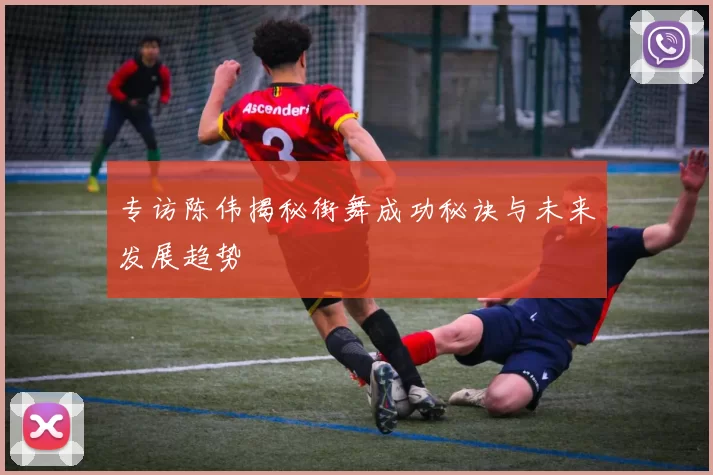 专访陈伟揭秘街舞成功秘诀与未来发展趋势