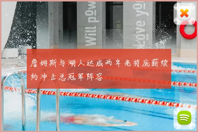 詹姆斯与湖人达成两年老将底薪续约冲击总冠军阵容