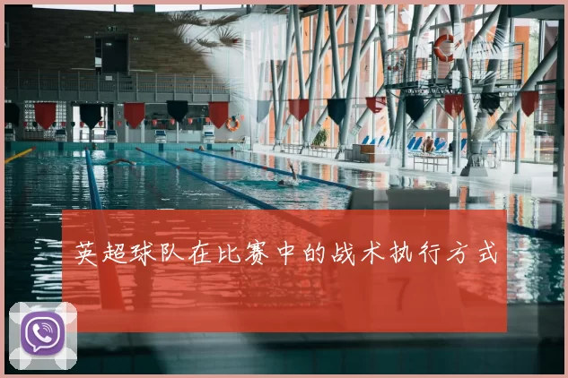 英超球队在比赛中的战术执行方式
