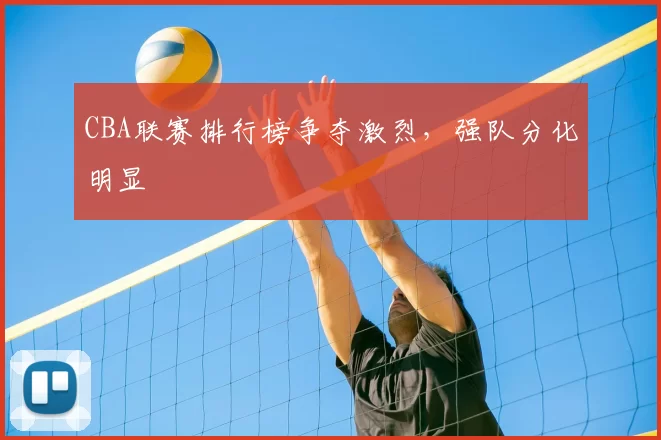 CBA联赛排行榜争夺激烈,强队分化明显