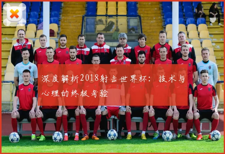 深度解析2018射击世界杯:技术与心理的终极考验