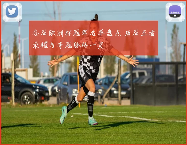 各届欧洲杯冠军名单盘点 历届王者荣耀与夺冠脉络一览