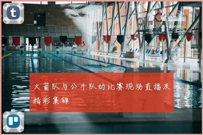 火箭队与公牛队的比赛现场直播及精彩集锦