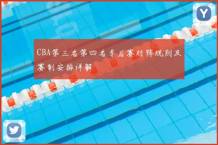 CBA第三名第四名季后赛对阵规则及赛制安排详解