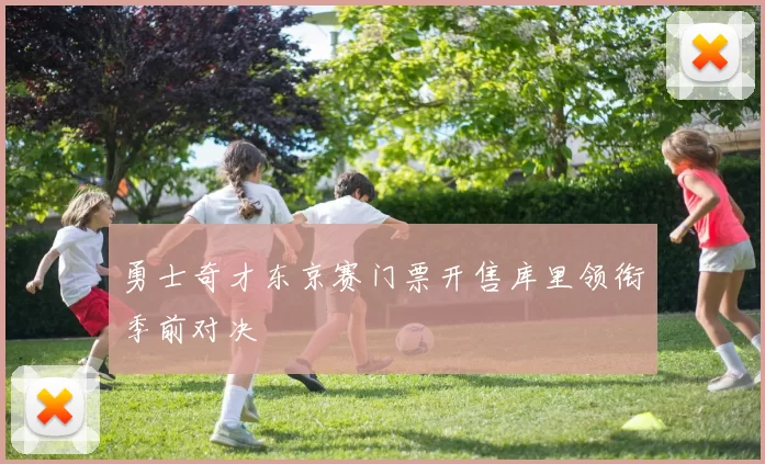 勇士奇才东京赛门票开售库里领衔季前对决