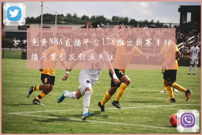 免费NBA直播平台178推出新赛季转播方案引发行业关注
