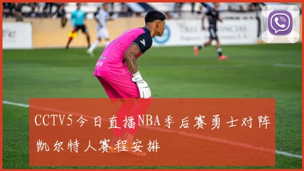 CCTV5今日直播NBA季后赛勇士对阵凯尔特人赛程安排