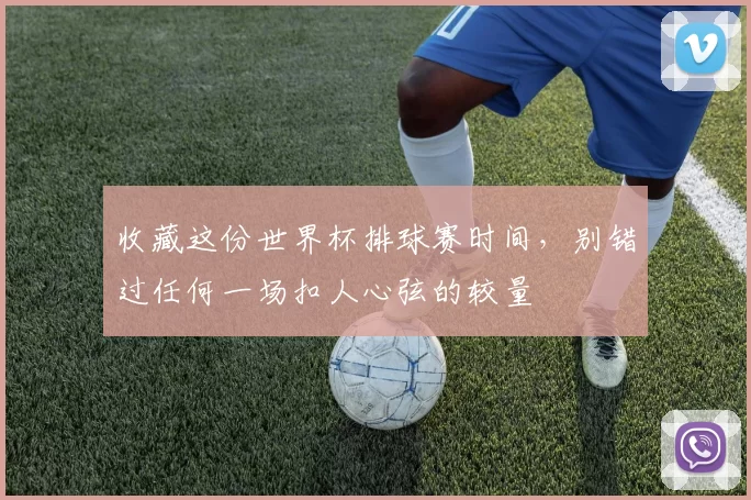 收藏这份世界杯排球赛时间,别错过任何一场扣人心弦的较量