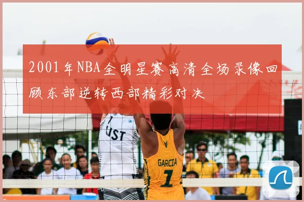 2001年NBA全明星赛高清全场录像回顾东部逆转西部精彩对决