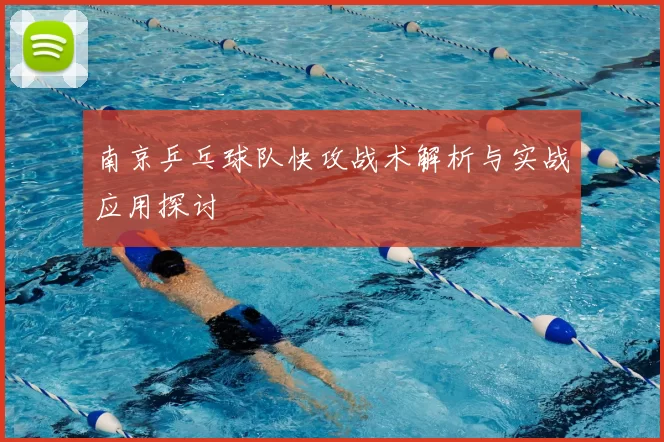 南京乒乓球队快攻战术解析与实战应用探讨