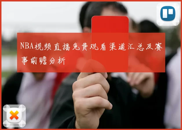 NBA视频直播免费观看渠道汇总及赛事前瞻分析