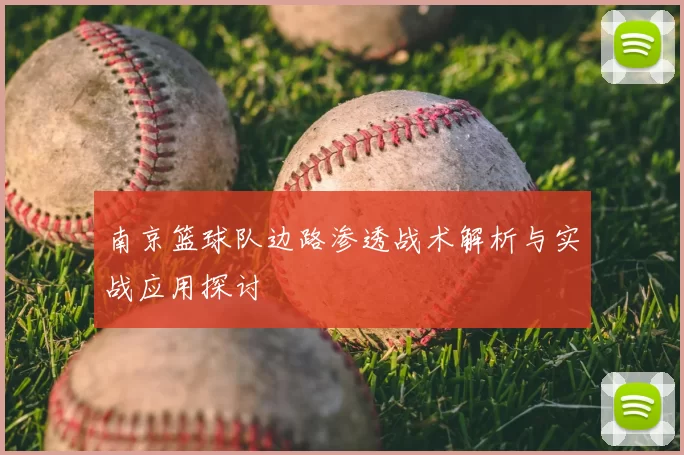 南京篮球队边路渗透战术解析与实战应用探讨